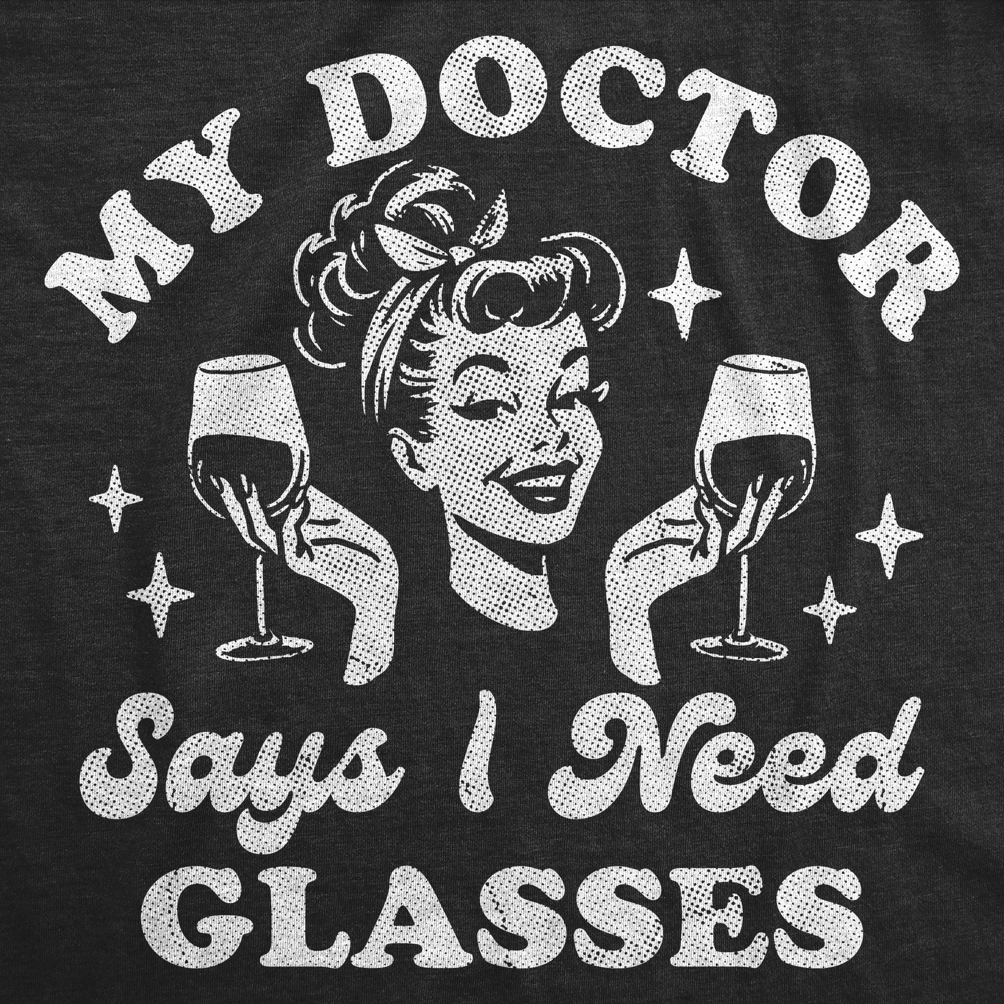 My Doctor Says I Need Glasses Women's T Shirt