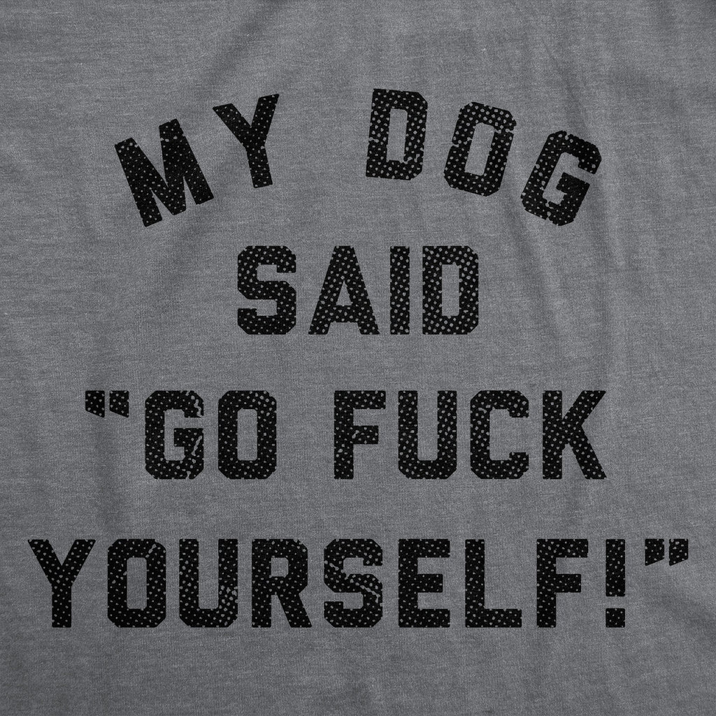 My Dog Said Go Fuck Yourself Men's T Shirt