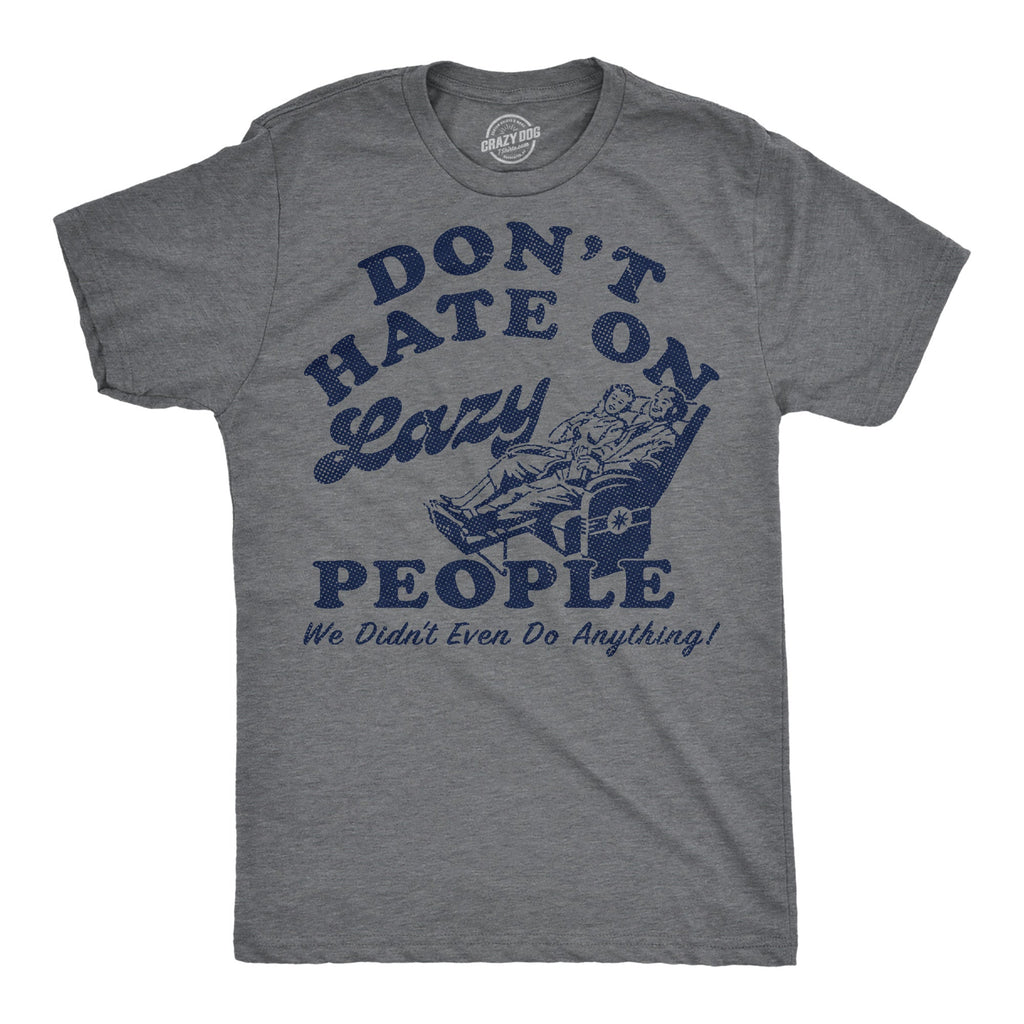 Dont Hate On Lazy People We Didnt Even Do Anything Men's T Shirt