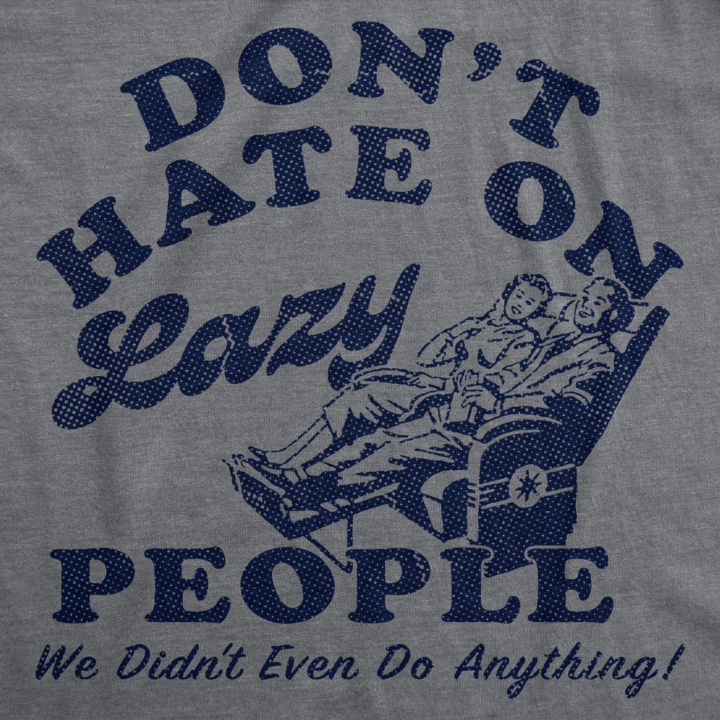 Dont Hate On Lazy People We Didnt Even Do Anything Men's T Shirt