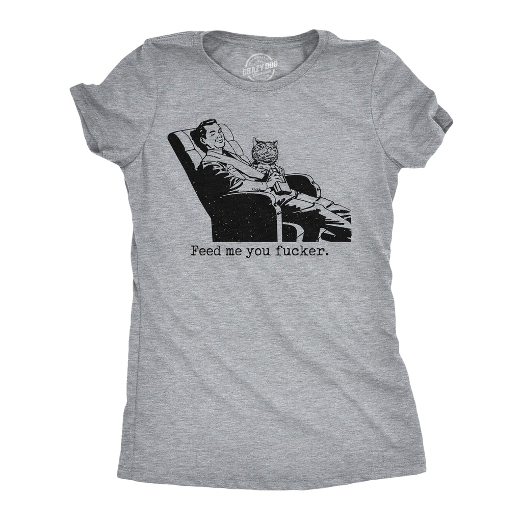 Feed Me You Fucker Women's T Shirt