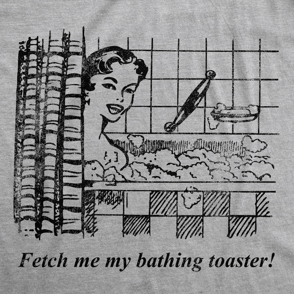 Fetch Me My Bathing Toaster Women's T Shirt