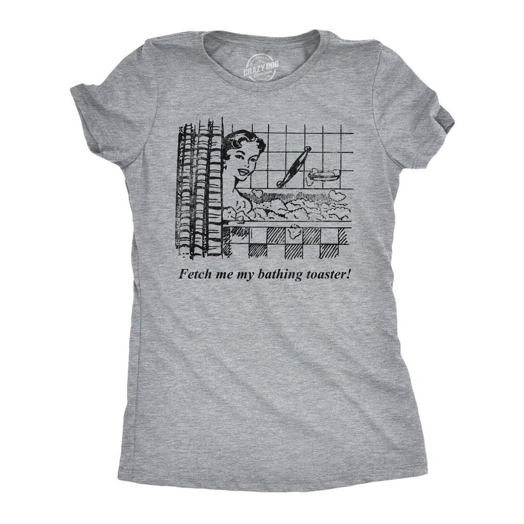 Fetch Me My Bathing Toaster Women's T Shirt