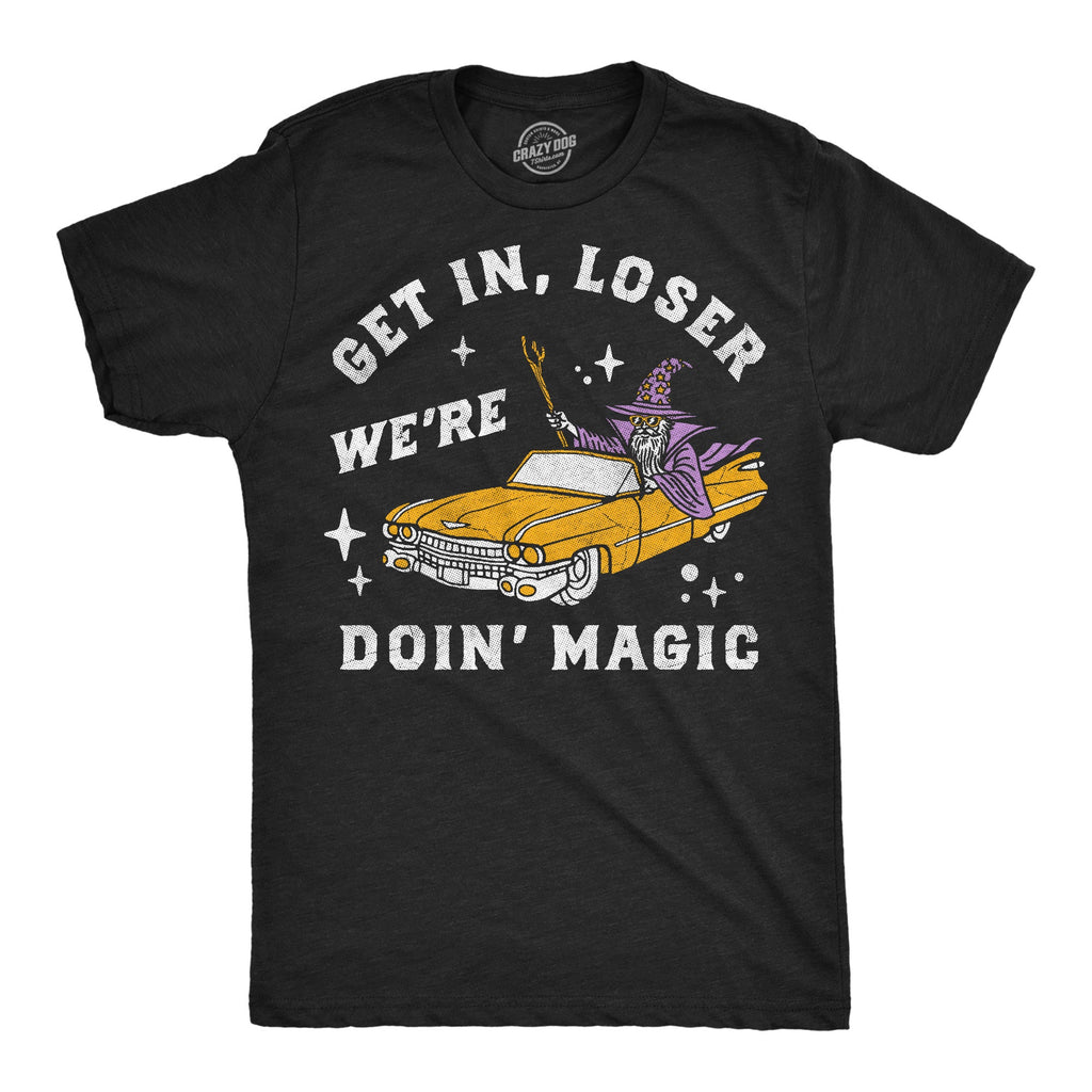Get In Loser Were Doin Magic Men's T Shirt