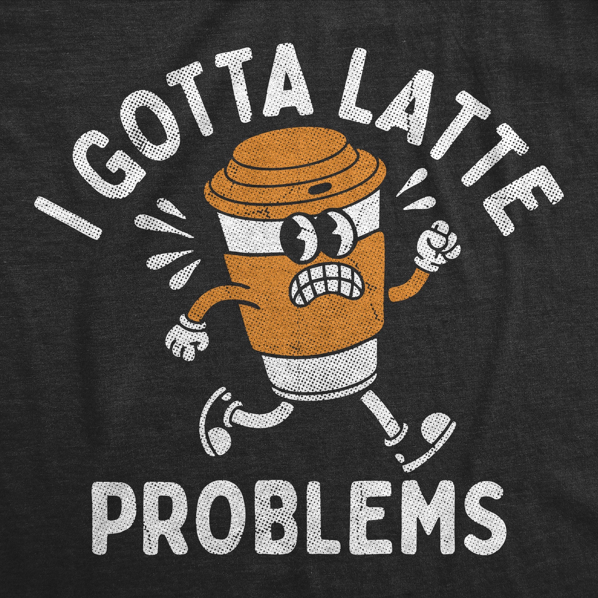 I Got Latte Problems Women's T Shirt