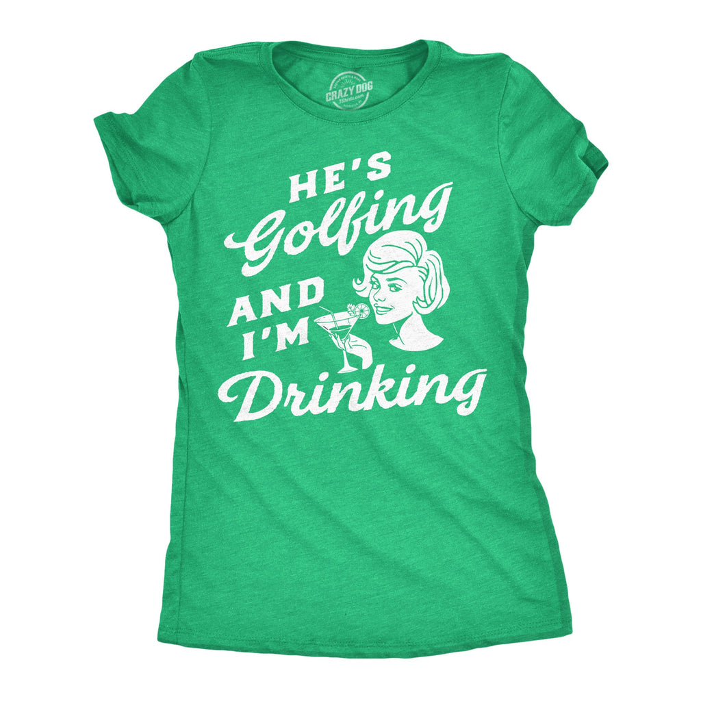 Hes Golfing And Im Drinking Women's T Shirt