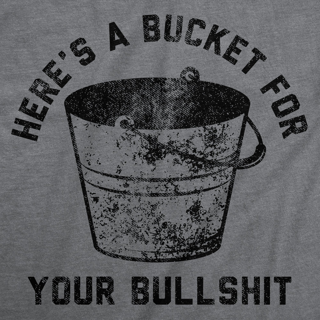 Heres A Bucket For Your Bullshit Men's T Shirt