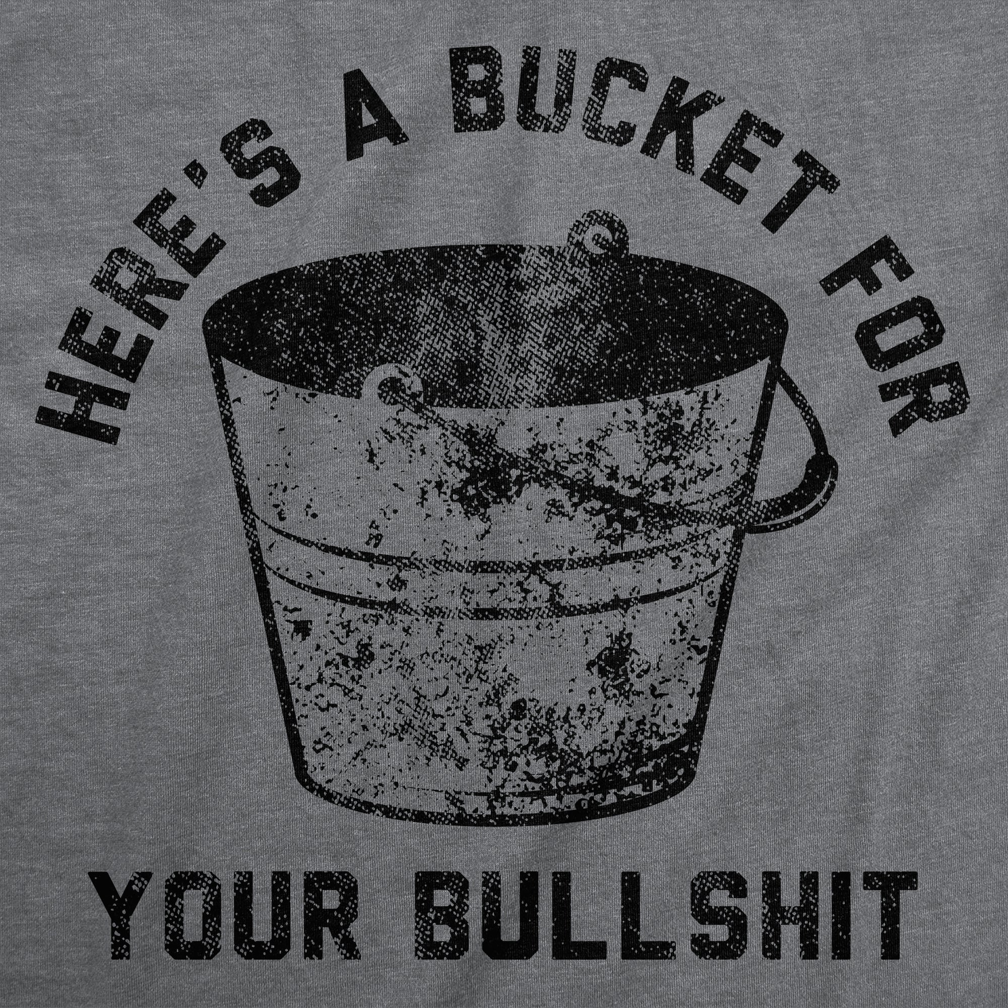 Heres A Bucket For Your Bullshit Men's T Shirt