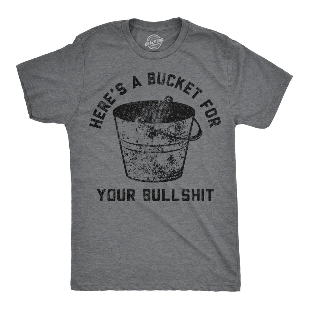Heres A Bucket For Your Bullshit Men's T Shirt