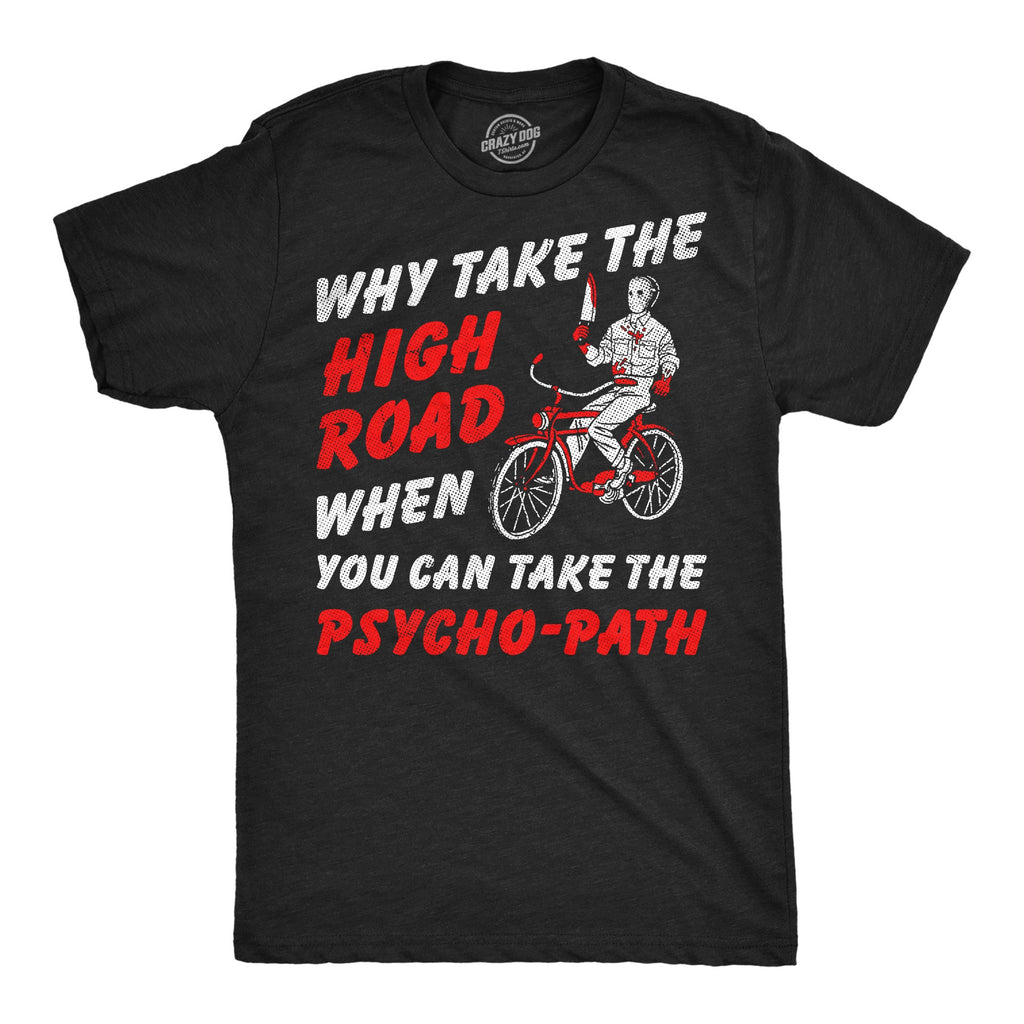 Why Take The High Road When You Can Take The Psycho Path Men's T Shirt