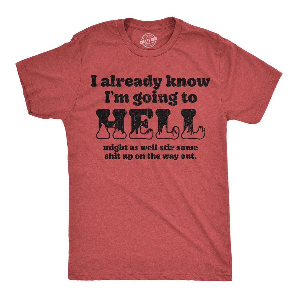I Already Know Im Going To Hell Might As Well Stir Some Shit Up On The Way Out Men's T Shirt