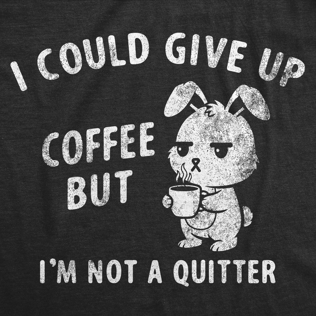 I Could Give Up Coffee But Im Not A Quitter Women's T Shirt