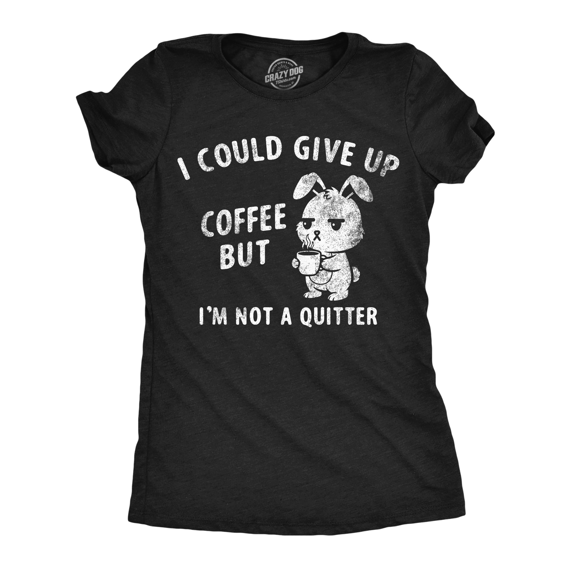 I Could Give Up Coffee But Im Not A Quitter Women's T Shirt