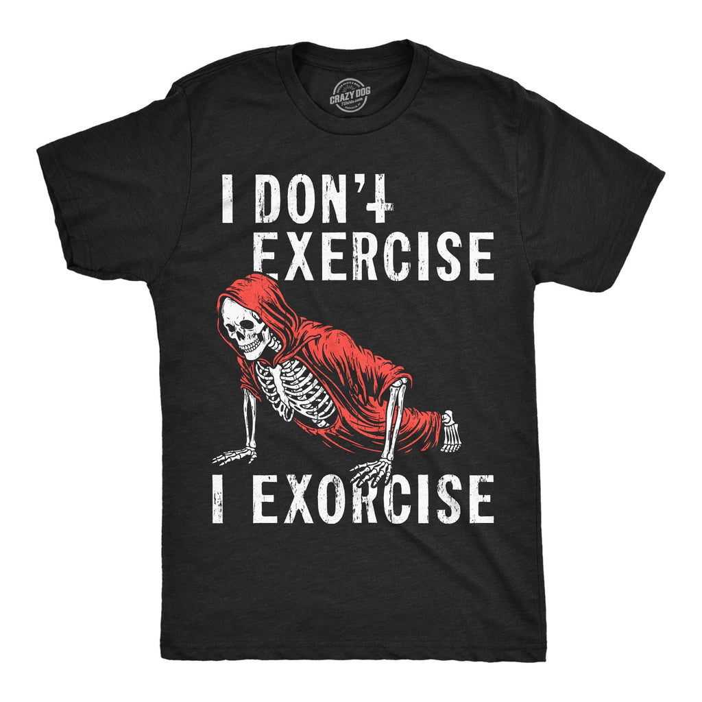 I Dont Exercise I Exorcise Men's T Shirt