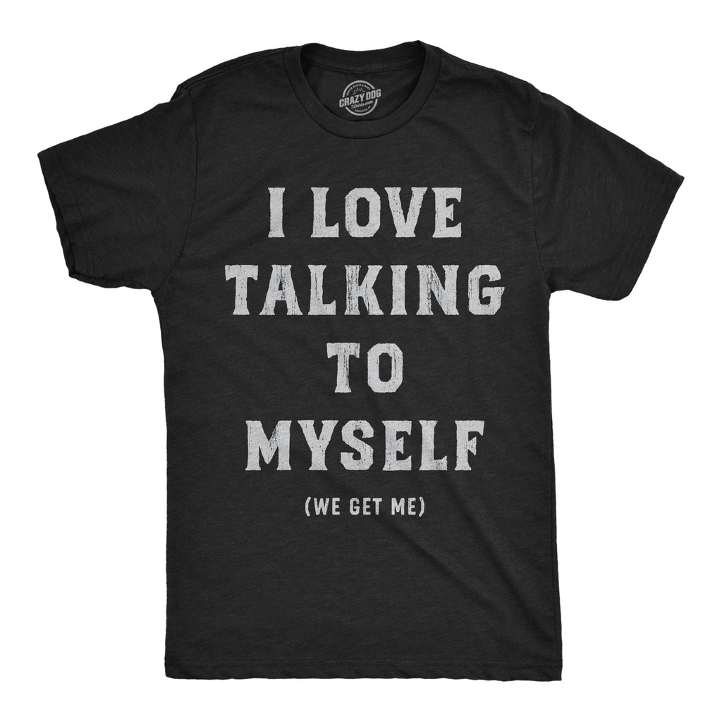 I Love Talking To Myself We Get Me Men's T Shirt