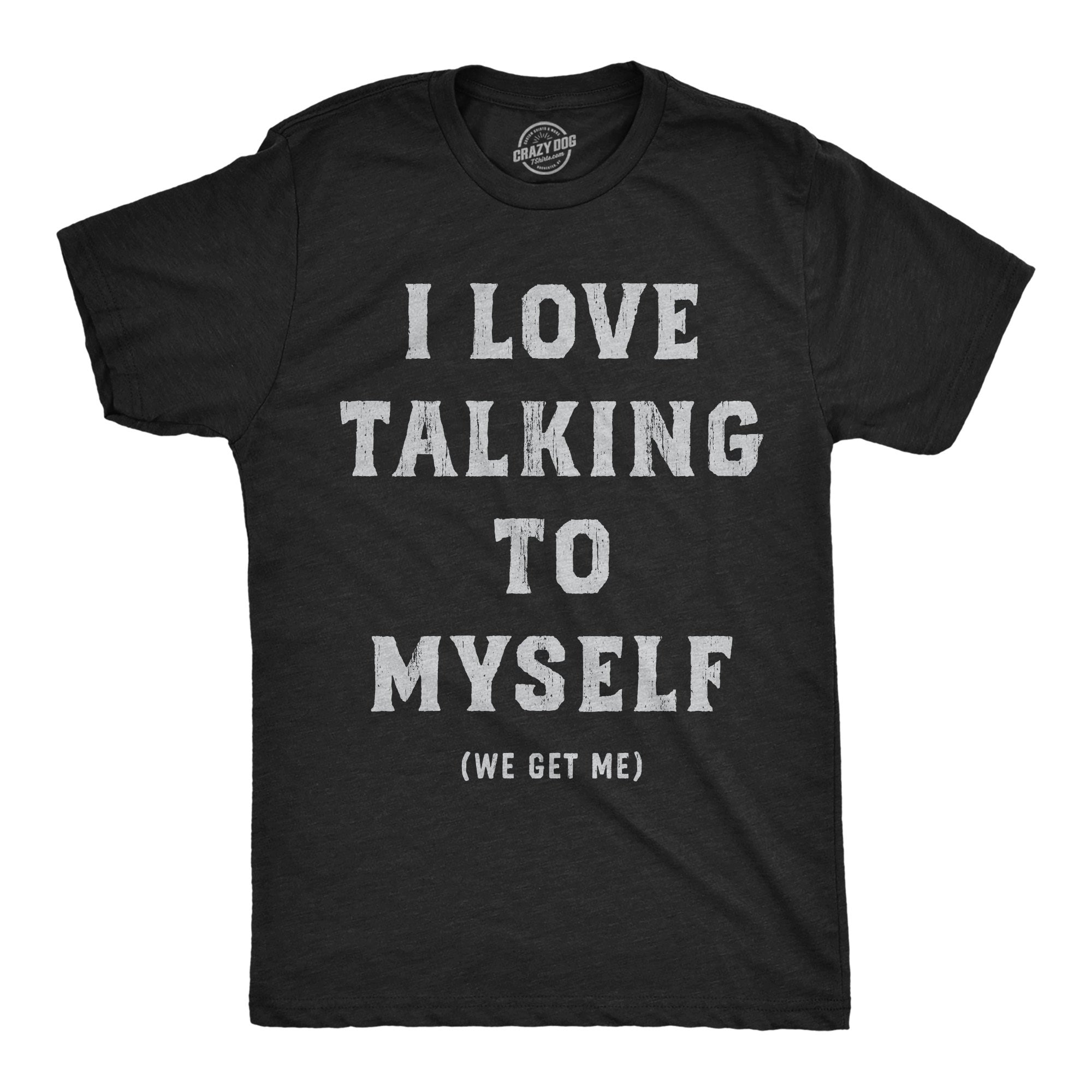 I Love Talking To Myself We Get Me Men's T Shirt