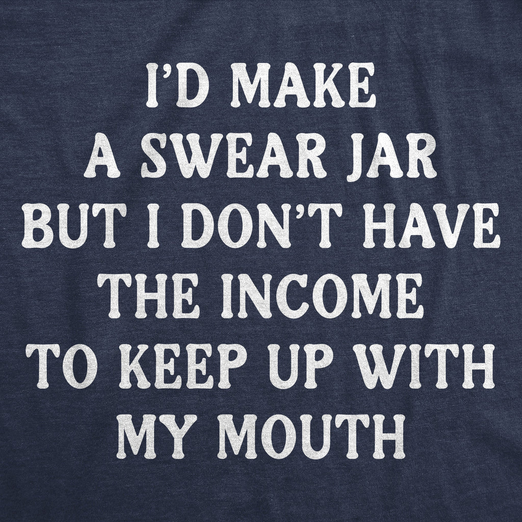 Id Make A Swear Jar But I Dont Have The Income To Keep Up With My Mouth Men's T Shirt