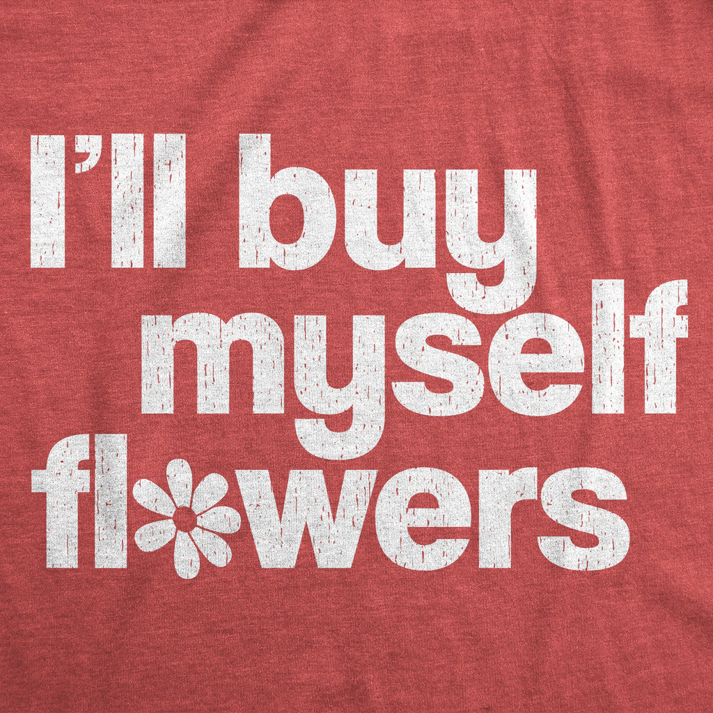 Ill Buy Myself Flowers Women's T Shirt