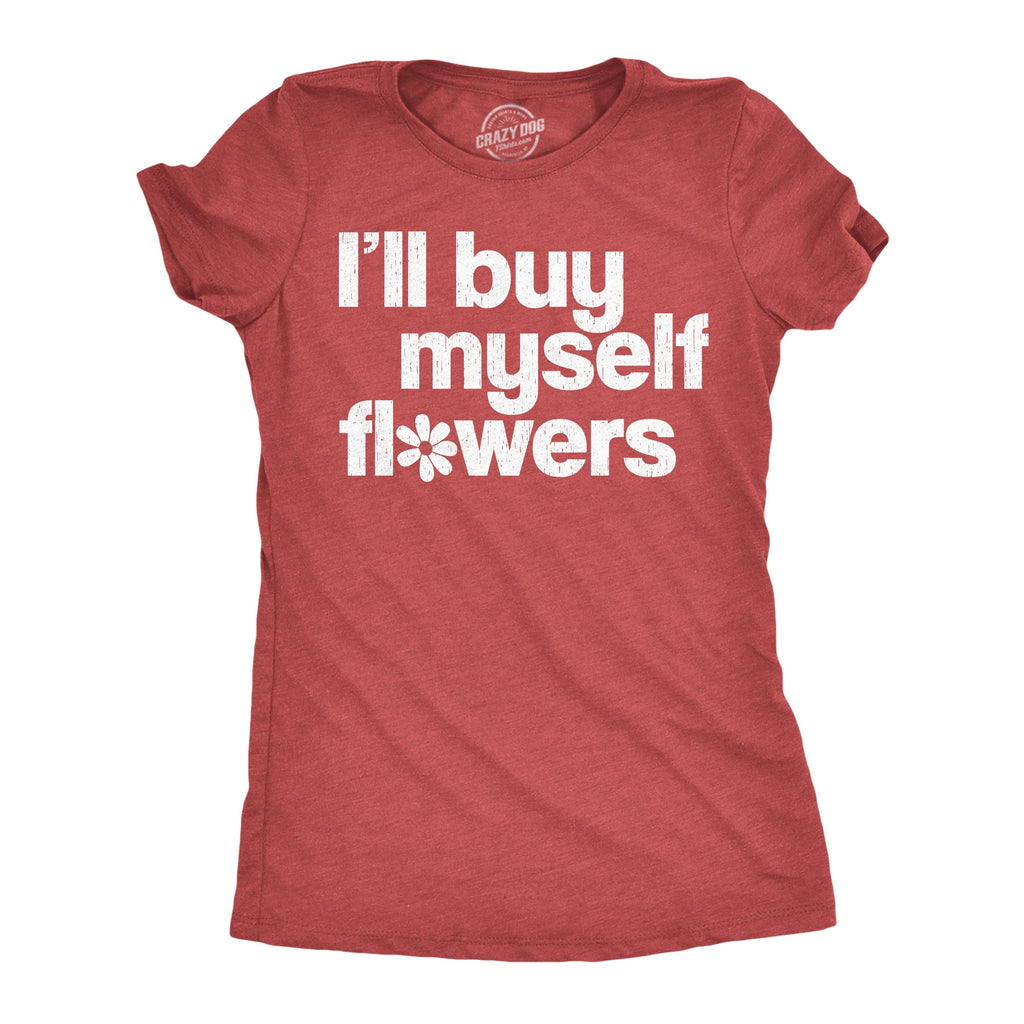 Ill Buy Myself Flowers Women's T Shirt