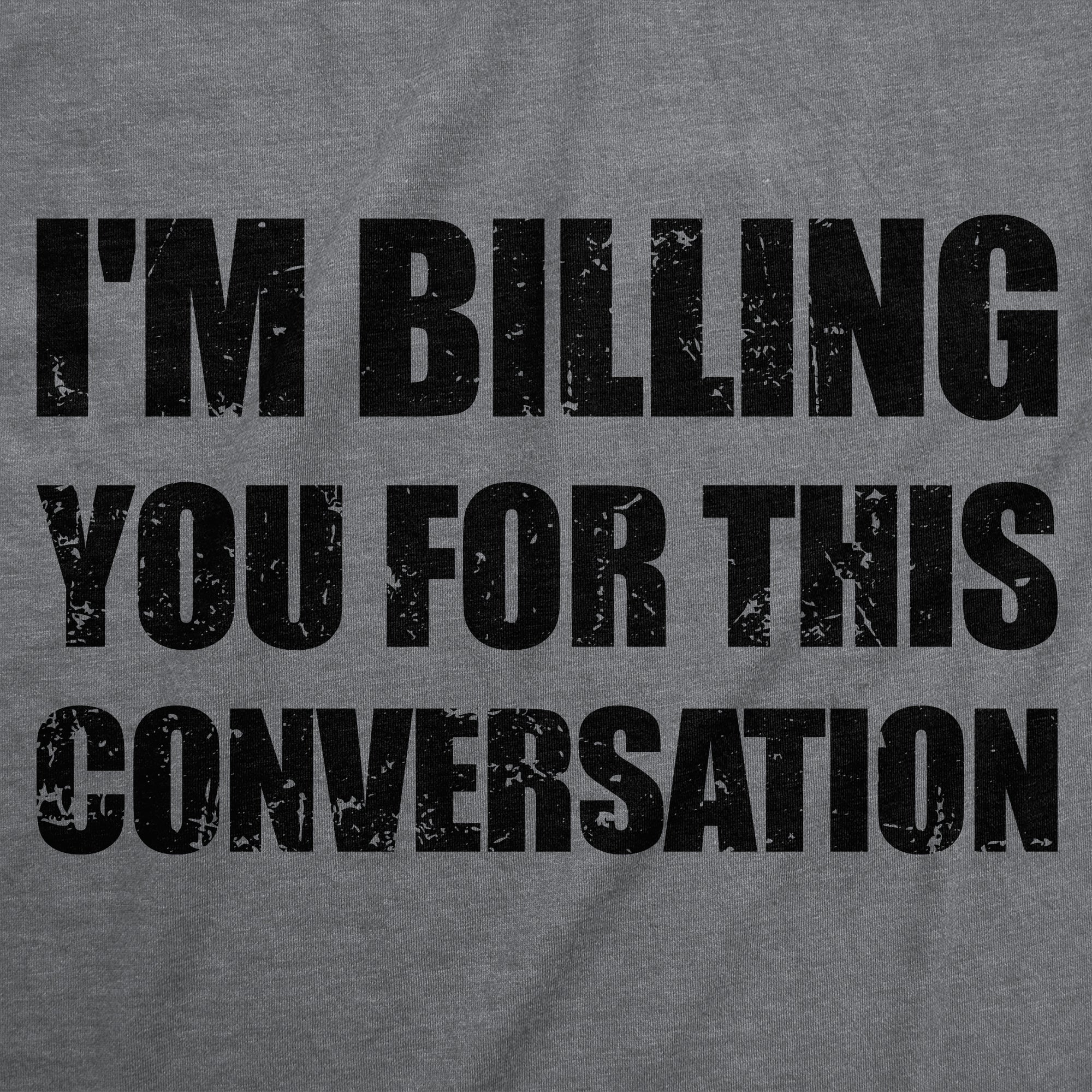 Im Billing You For This Conversation Men's T Shirt