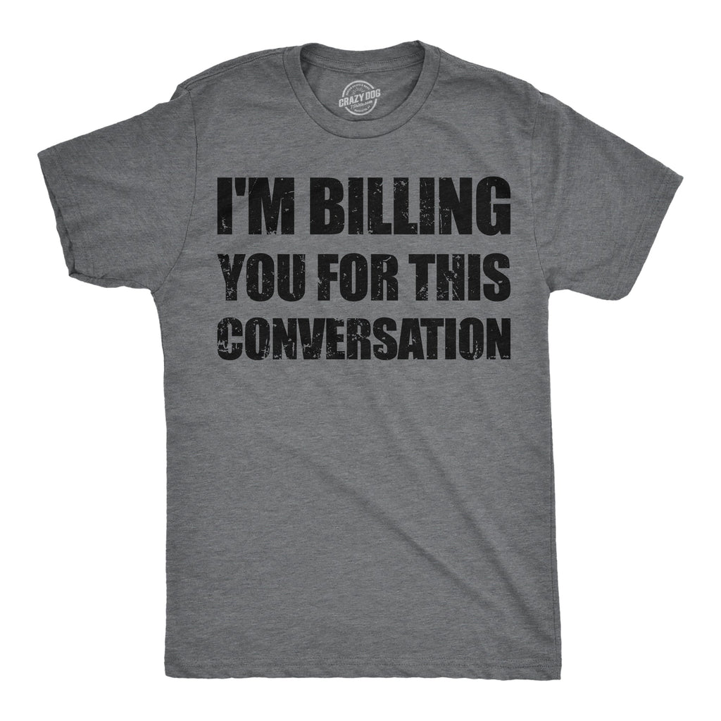 Im Billing You For This Conversation Men's T Shirt