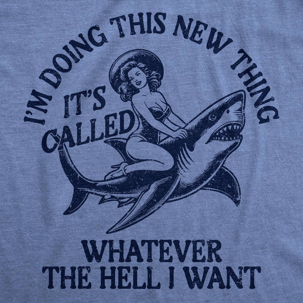 Im Doing This New Thing Its Called Whatever The Hell I Want Women's T Shirt