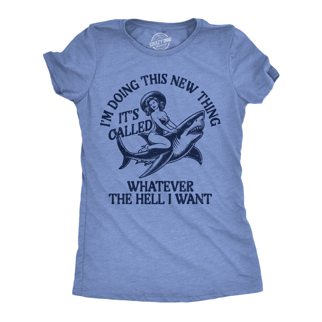 Im Doing This New Thing Its Called Whatever The Hell I Want Women's T Shirt