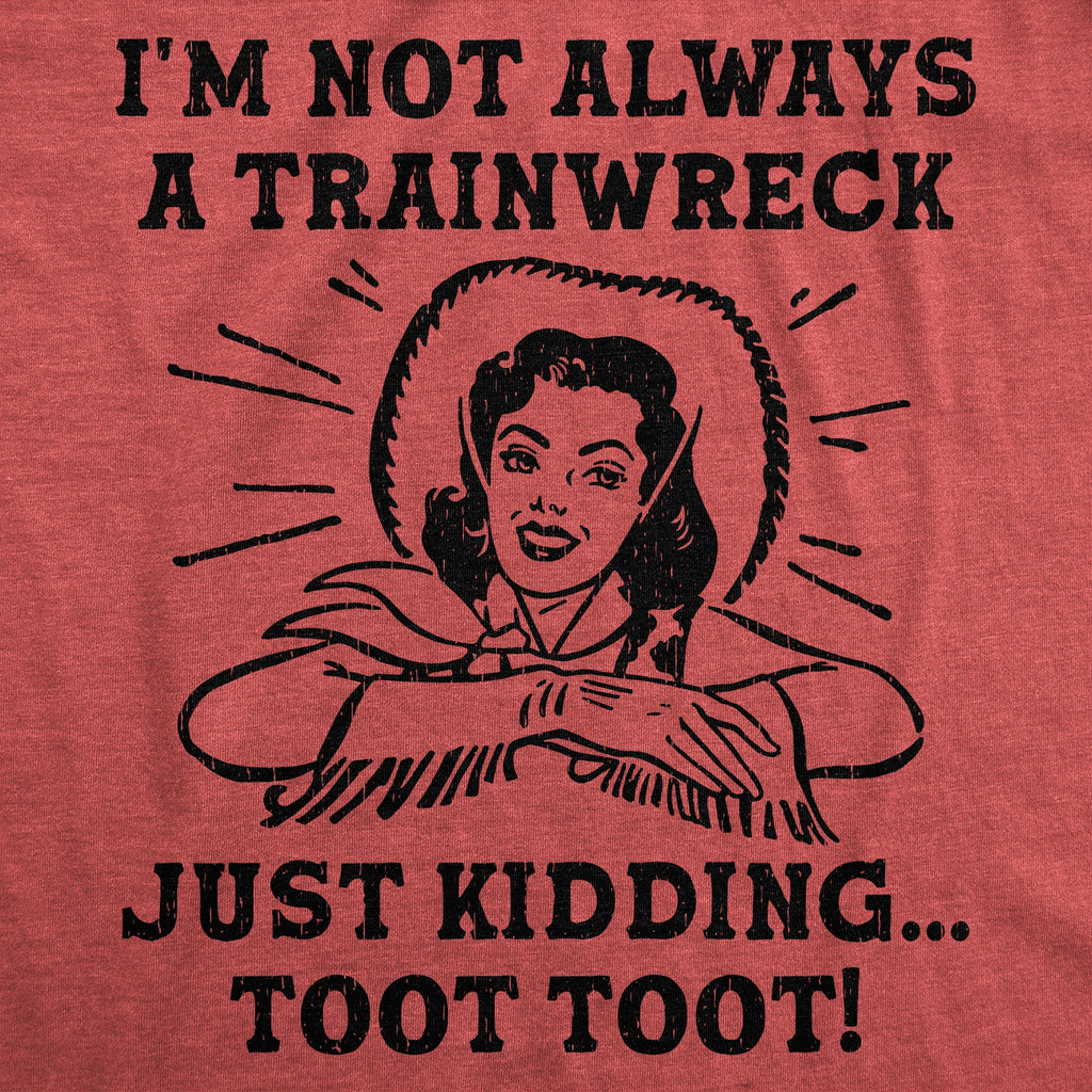 Im Not Always A Trainwreck Just Kidding Toot Toot Women's T Shirt