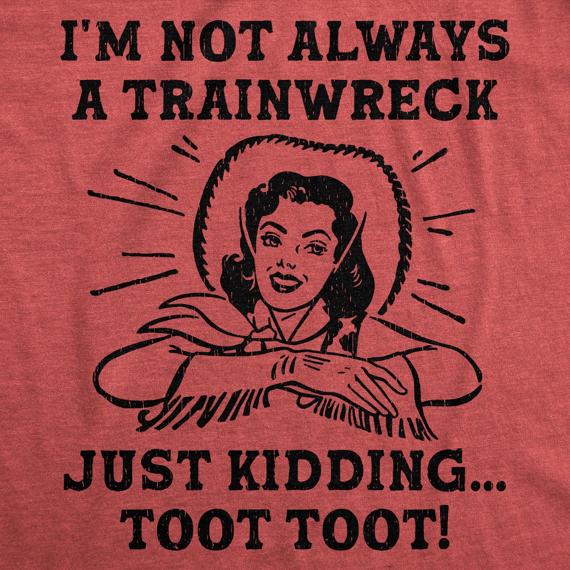 Im Not Always A Trainwreck Just Kidding Toot Toot Women's T Shirt