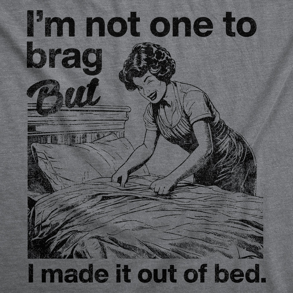Im Not One To Brag But I Made It Out Of Bed Women's T Shirt