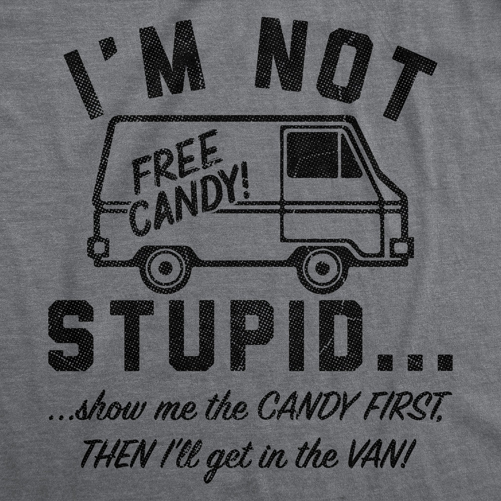Im Not Stupid Show Me The Candy First Then Ill Get In The Van Men's T Shirt