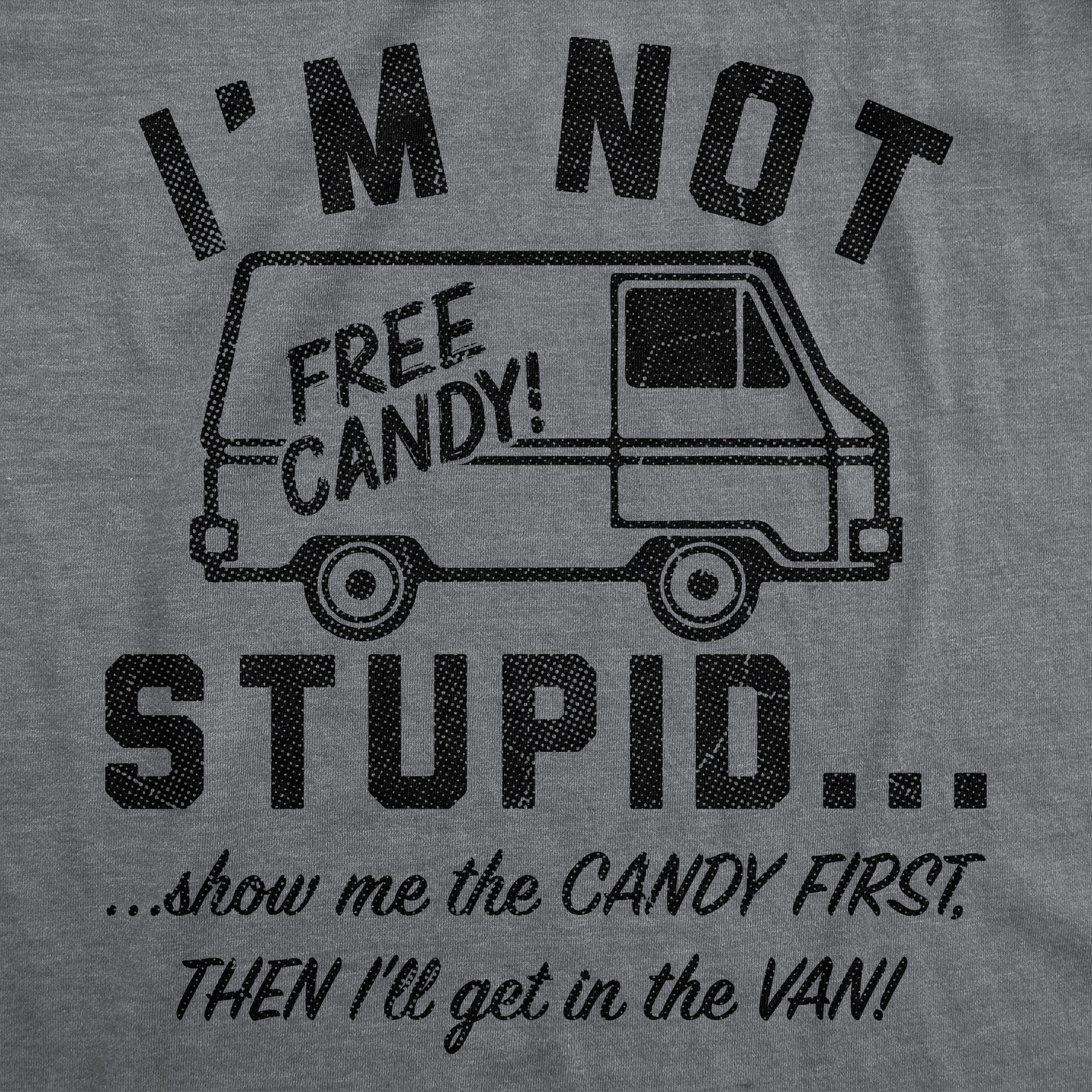Im Not Stupid Show Me The Candy First Then Ill Get In The Van Men's T Shirt