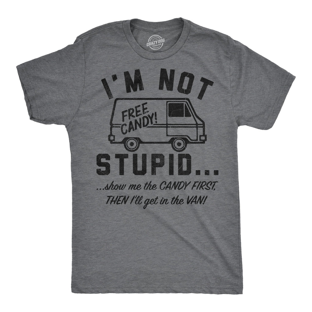 Im Not Stupid Show Me The Candy First Then Ill Get In The Van Men's T Shirt