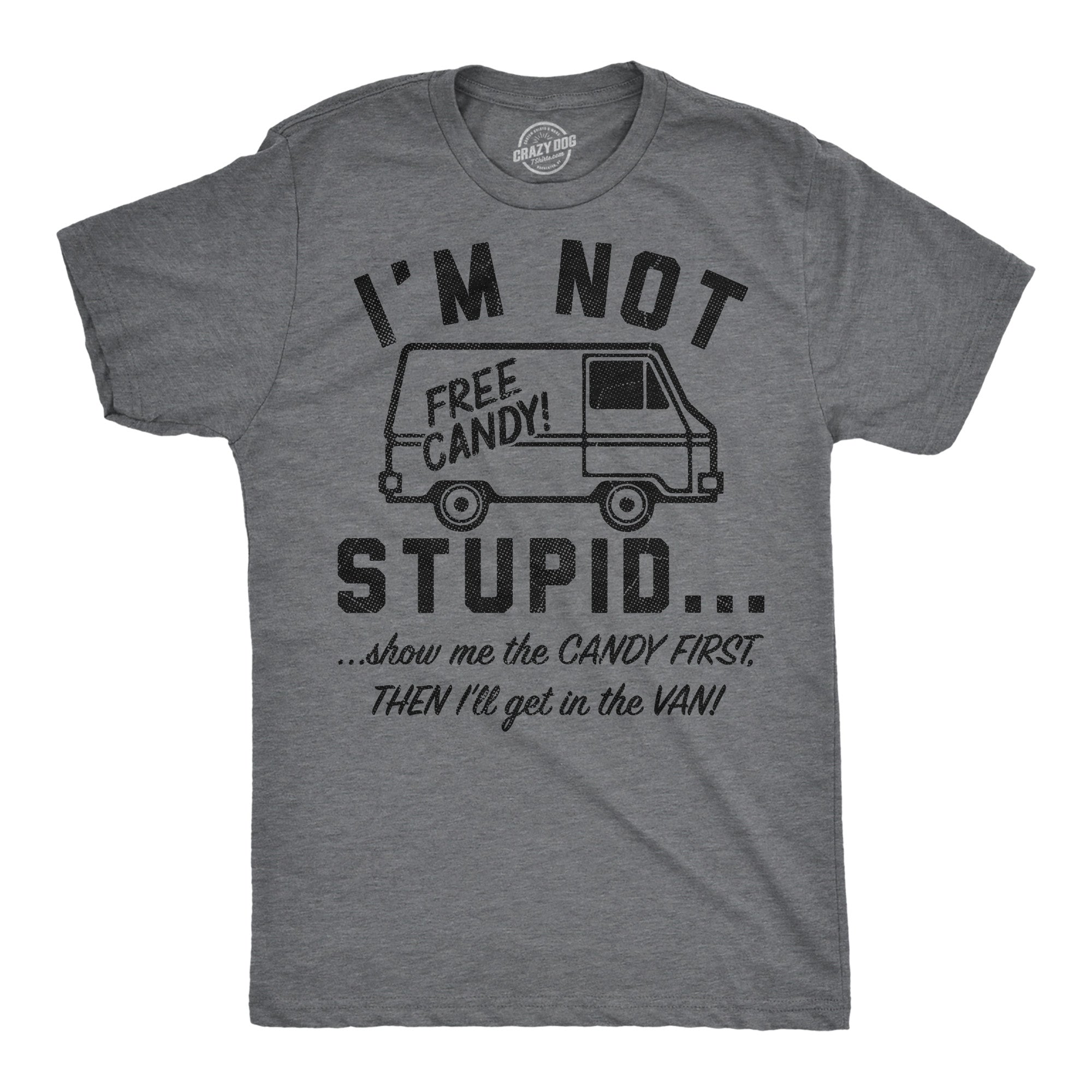 Im Not Stupid Show Me The Candy First Then Ill Get In The Van Men's T Shirt