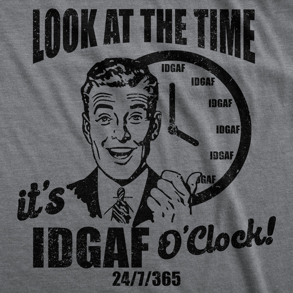 Look At The Time Its IDGAF OClock Men's T Shirt