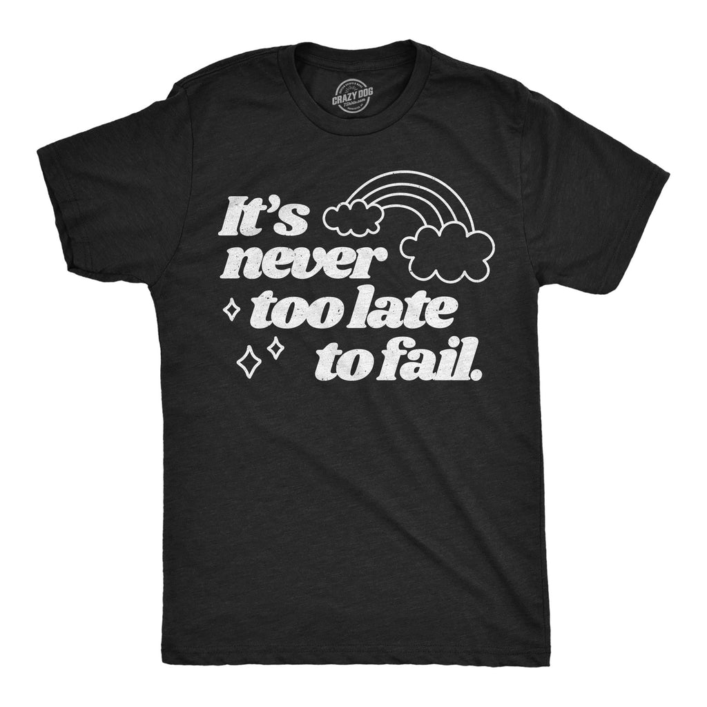 Its Never Too Late To Fail Men's T Shirt