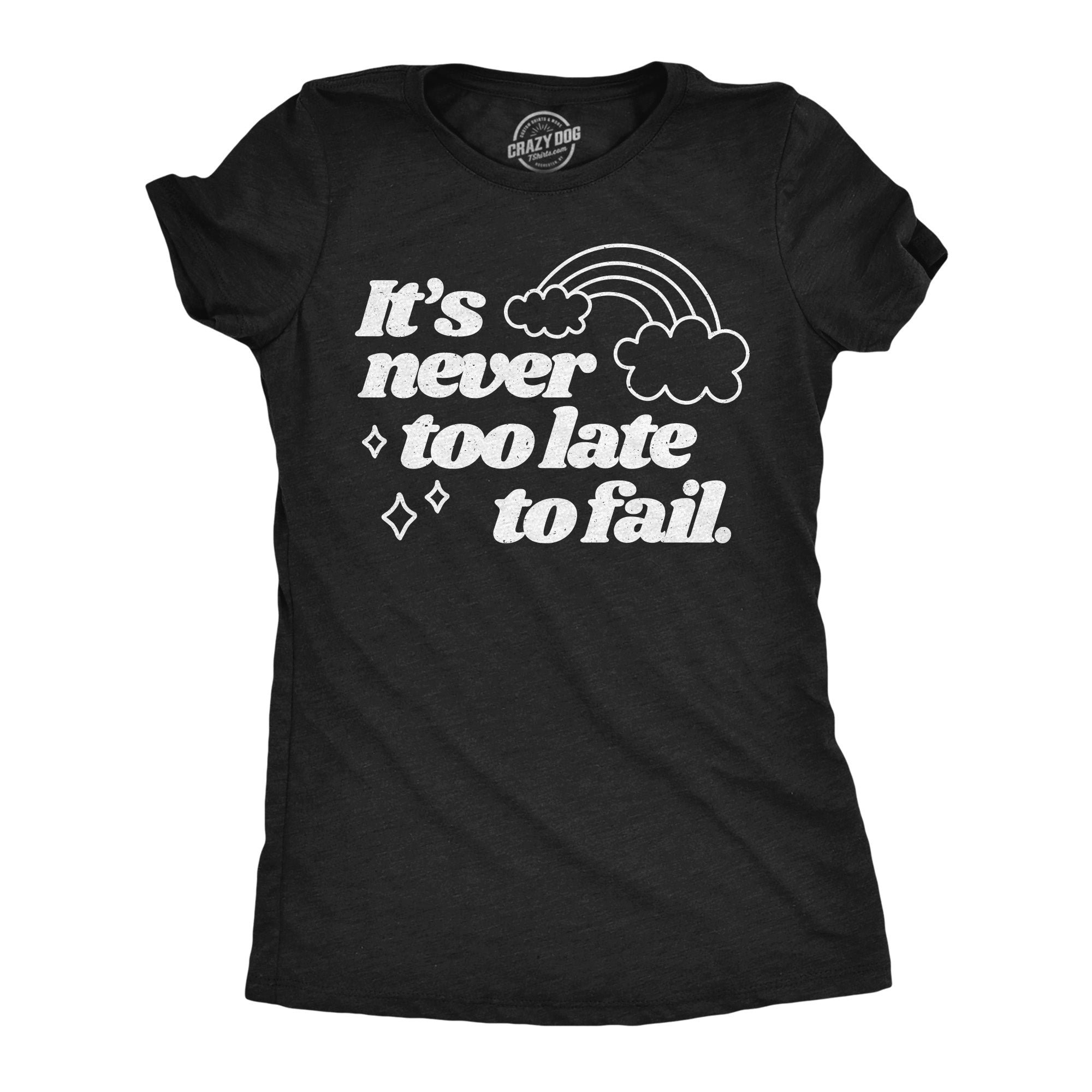 Its Never Too Late To Fail Women's T Shirt
