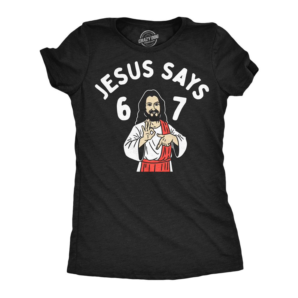 Jesus Says 6 7 Women's T Shirt