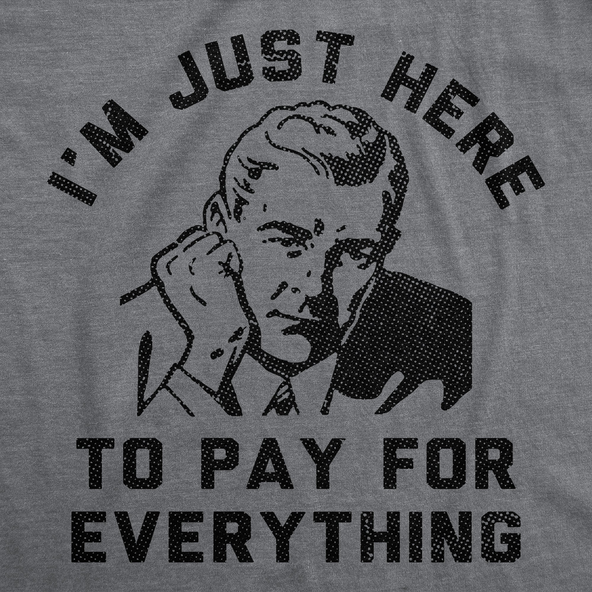 Im Just Here To Pay For Everything Men's T Shirt