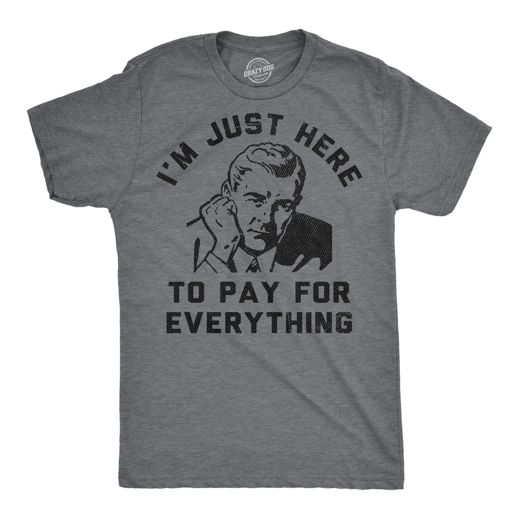 Im Just Here To Pay For Everything Men's T Shirt