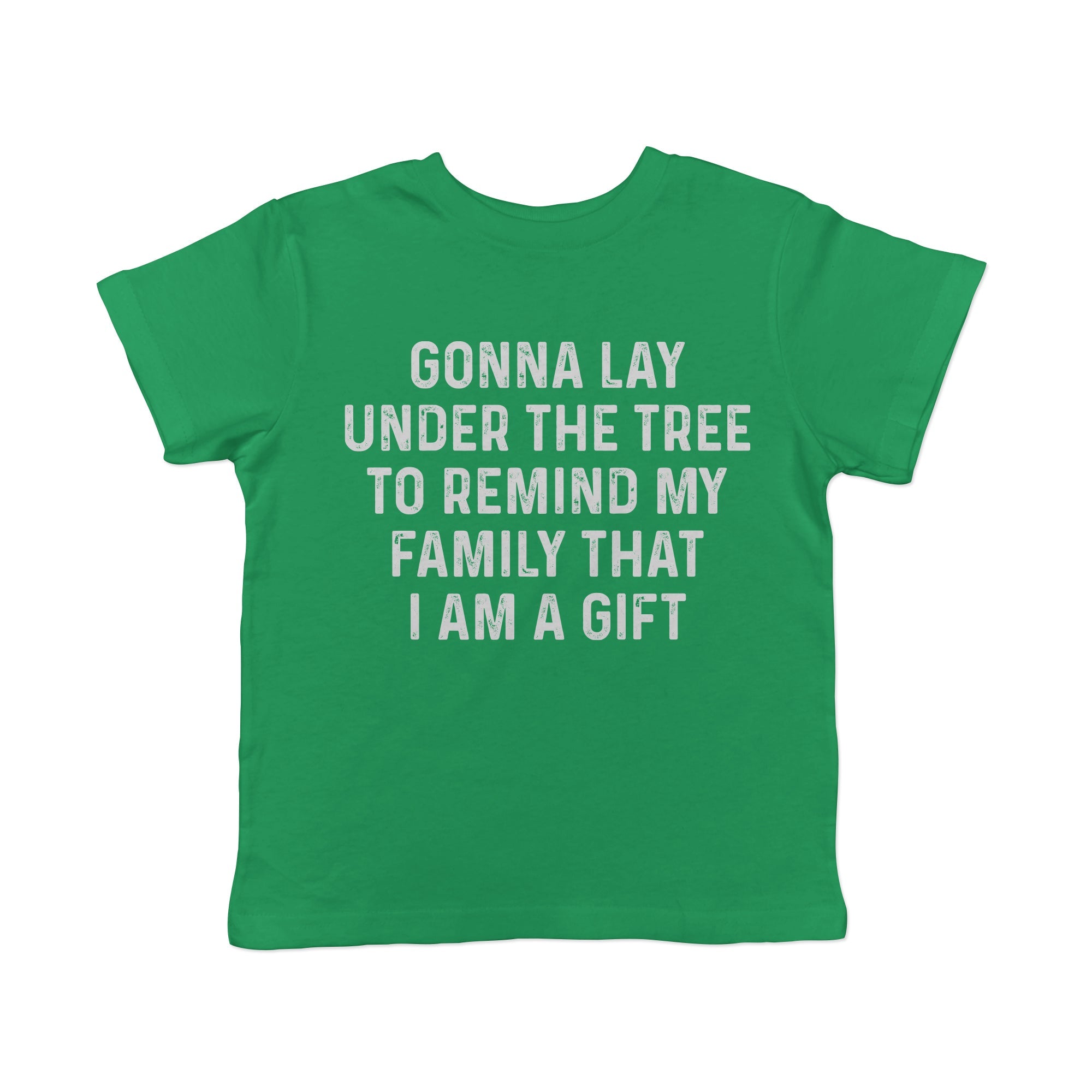 Gonna Lay Under The Tree To Remind My Family That I Am A Gift Toddler T Shirt