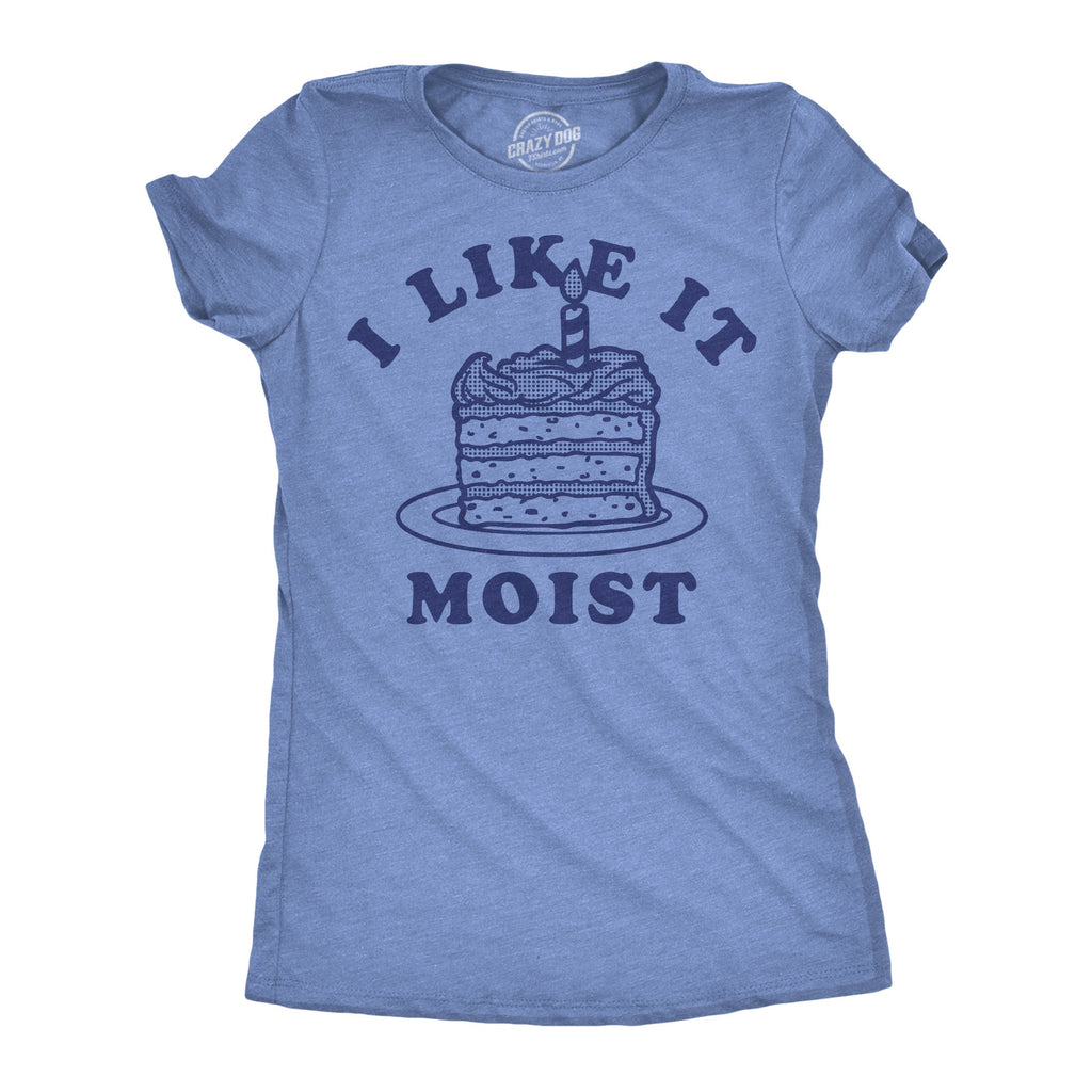 I Like It Moist Women's T Shirt