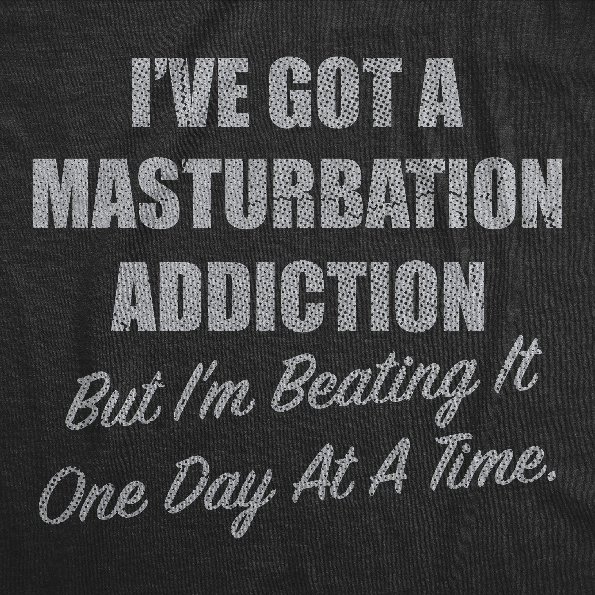 Ive Got A Masturbation Addiction But Im Beating It One Day At A Time Men's T Shirt