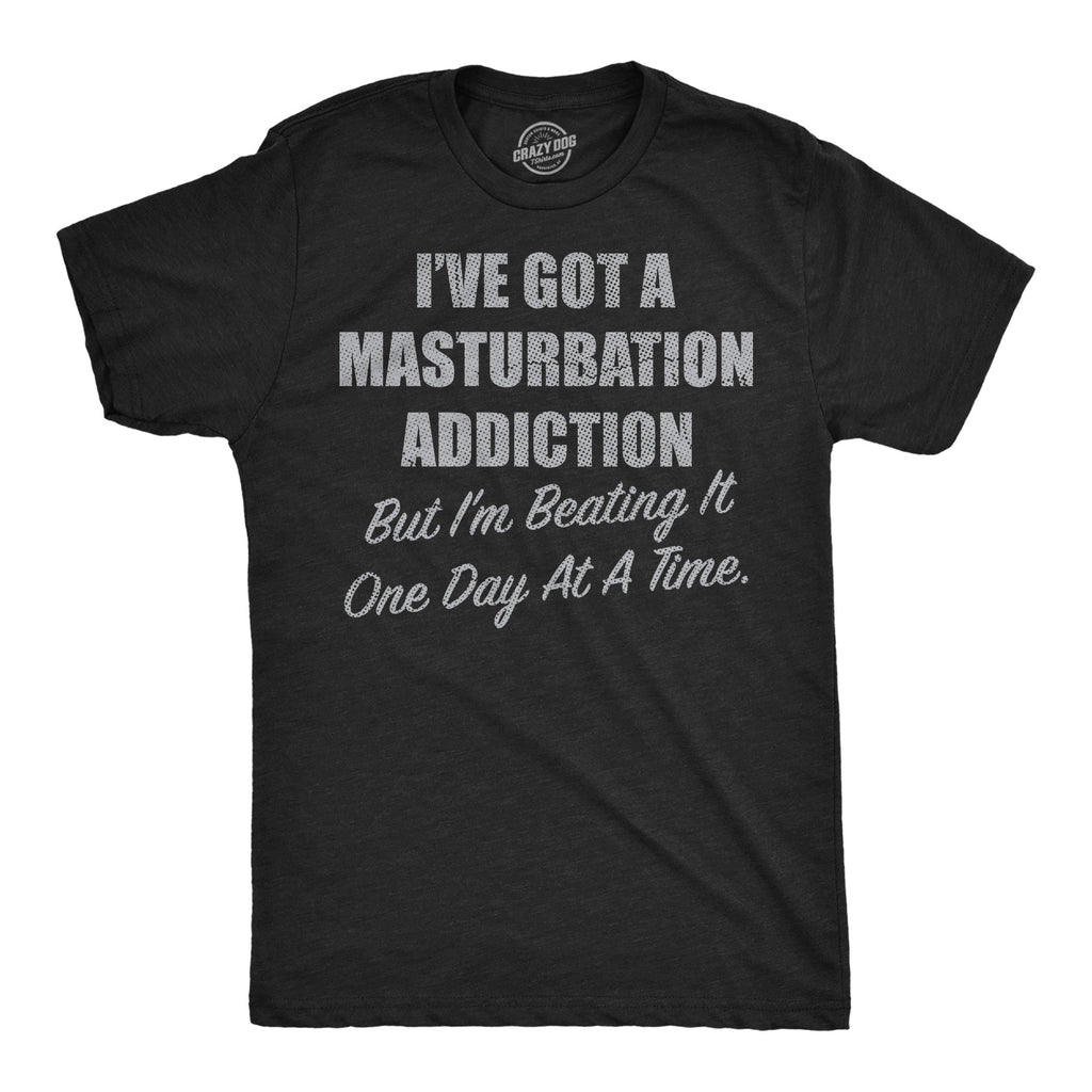 Ive Got A Masturbation Addiction But Im Beating It One Day At A Time Men's T Shirt