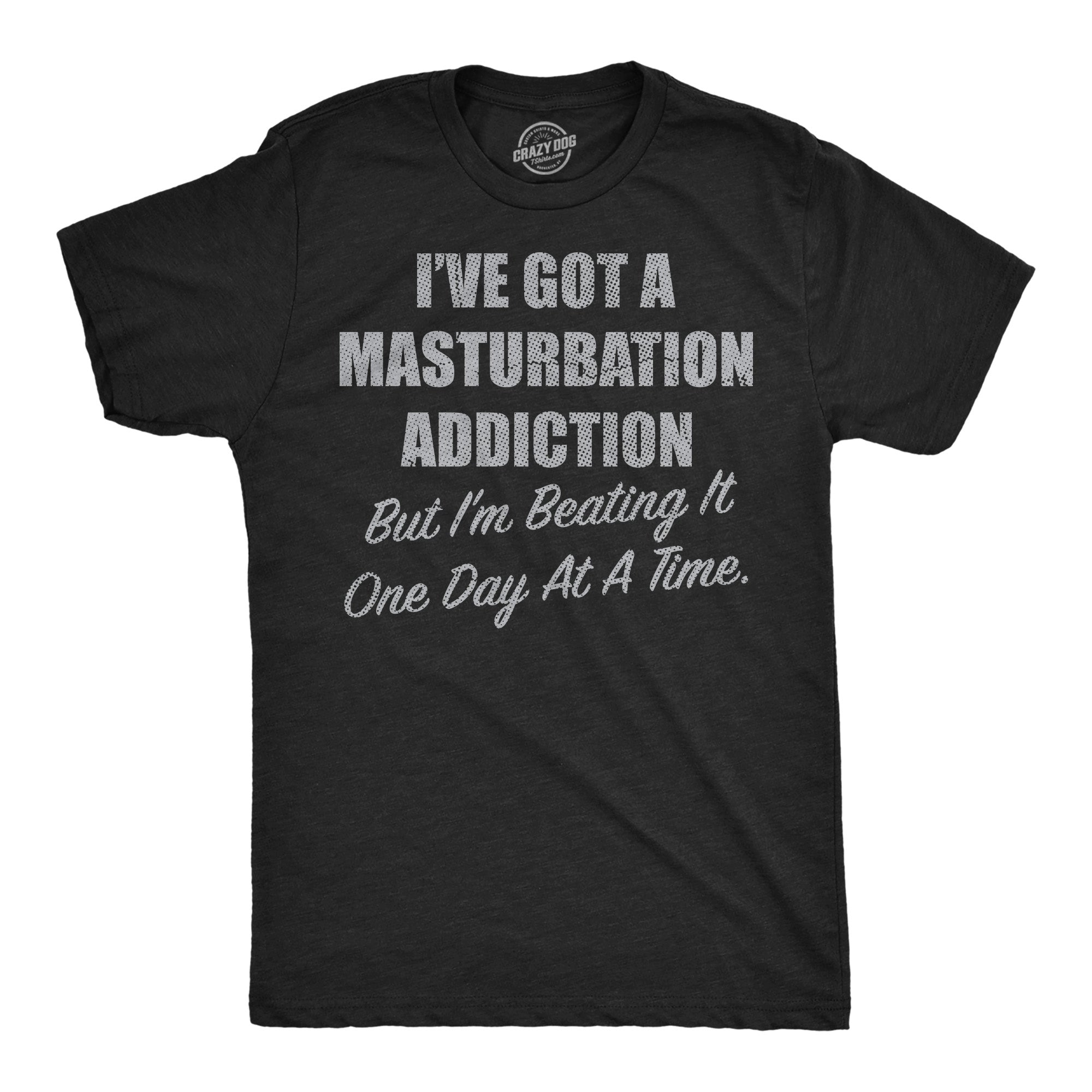 Ive Got A Masturbation Addiction But Im Beating It One Day At A Time Men's T Shirt