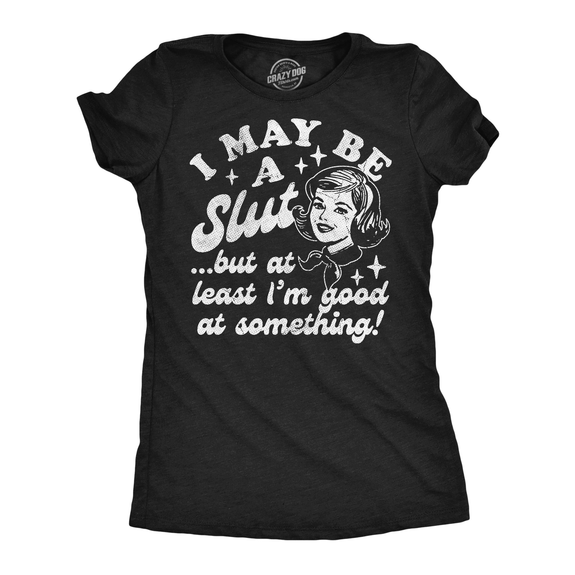 I May Be A Slut But At Least Im Good At Something Women's T Shirt