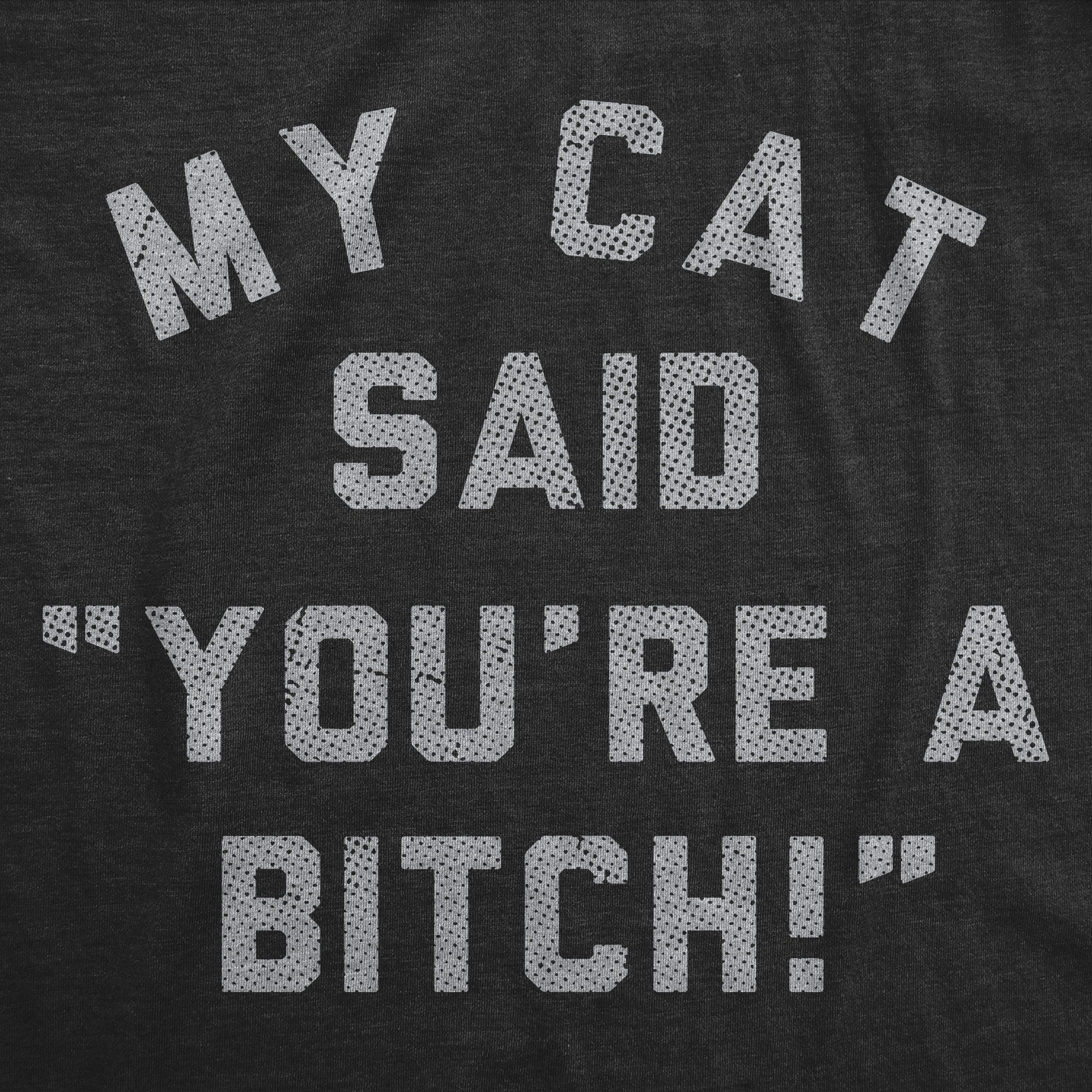 My Cat Said Youre A Bitch Women's T Shirt