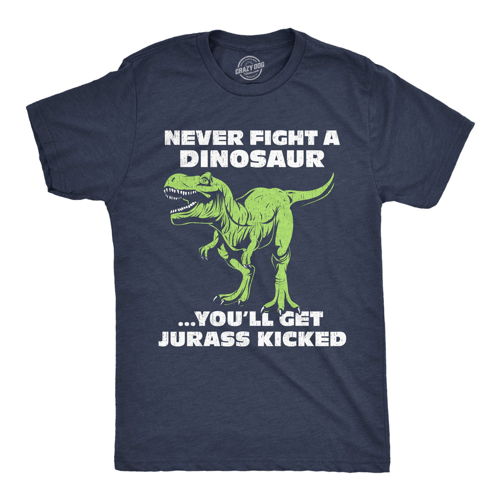 Never Fight A Dinosaur Youll Get Jurass Kicked Men's T Shirt