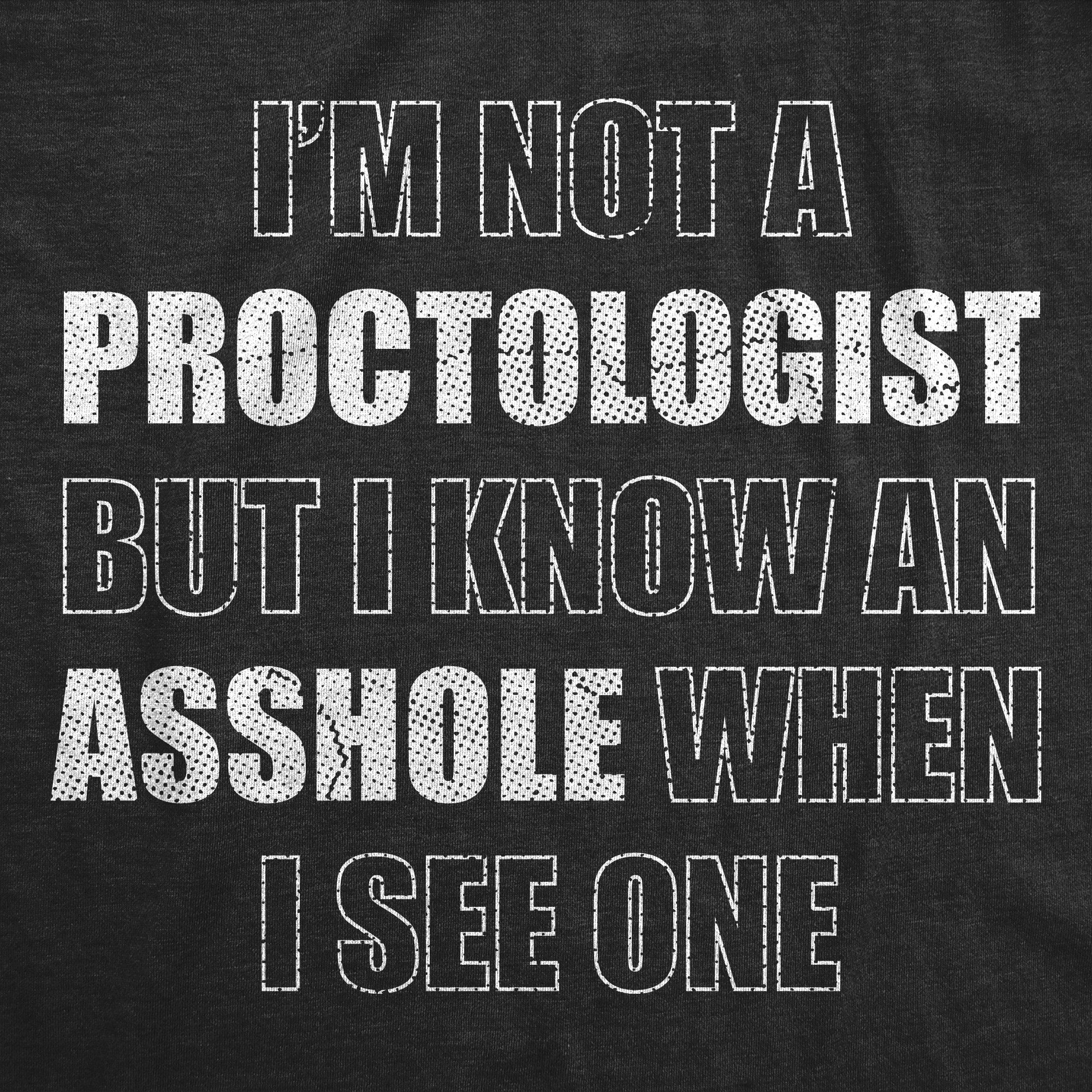 Im Not A Proctologist But I Know An Asshole When I See One Men's T Shirt