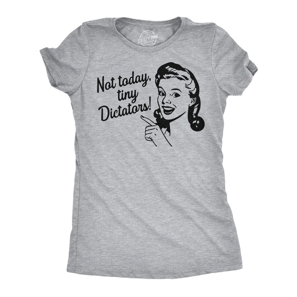 Not Today Tiny Dictators Women's T Shirt
